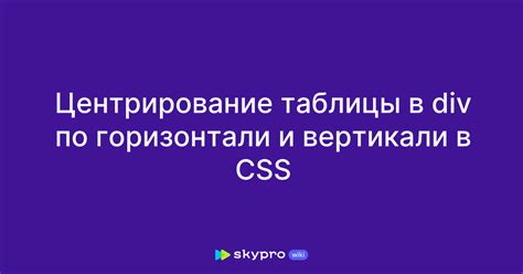 Дополнительные приемы центрирования таблицы