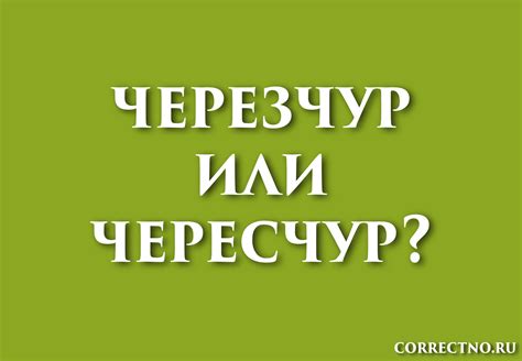 Заключительные рекомендации по правильному применению "черезчур" и "чересчур"