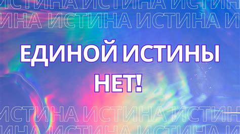 Отсутствие единой истины